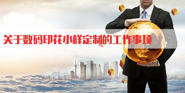 關于(yú)數碼(mǎ)印花(huā)小樣(yàng)定制(zhì)的工作事項