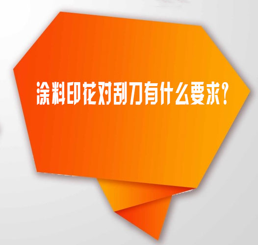 塗料(liào)印花(huā)對刮(guā)刀(dāo)有什(shí)麽(me)要求