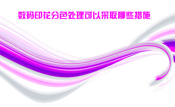 數碼(mǎ)印花分色(sè)處理可以(yǐ)采取(qǔ)哪些措(cuò)施